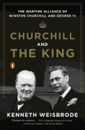 Churchill and the King: The Wartime Alliance of Winston Churchill and George VI