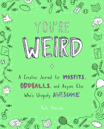 You're Weird: A Creative Journal for Misfits, Oddballs, and Anyone Else Who's Uniquely Awesome (TARCHERPERIGEE)