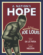 A Nation's Hope: the Story of Boxing Legend Joe Louis: The Story of Boxing Legend Joe Louis