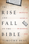 The Rise and Fall of the Bible: The Unexpected History of an Accidental Book