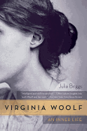 Virginia Woolf: An Inner Life ├óΓé¼ΓÇ£ A Fresh Biography Exploring Her Creative Work Through Essays and Letters