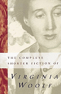 The Complete Shorter Fiction of Virginia Woolf: Second Edition