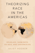 'Theorizing Race in the Americas: Douglass, Sarmiento, Du Bois, and Vasconcelos'