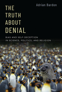 'The Truth about Denial: Bias and Self-Deception in Science, Politics, and Religion'