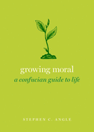 Growing Moral: A Confucian Guide to Life (Guides to the Good Life Series)