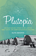 'Plutopia: Nuclear Families, Atomic Cities, and the Great Soviet and American Plutonium Disasters'