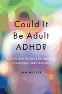 Could it be Adult ADHD?: A Clinician's Guide to Recognition, Assessment, and Treatment