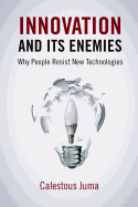 Innovation and Its Enemies: Why People Resist New Technologies