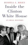 Inside the Clinton White House: An Oral History (Oxford Oral History Series)