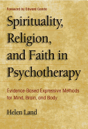 'Spirituality, Religion, and Faith in Psychotherapy: Evidence-Based Expressive Methods for Mind, Brain, and Body'