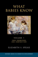What Babies Know: Core Knowledge and Composition Volume 1 (Oxford Cognitive Development)