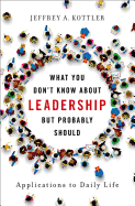 'What You Don't Know about Leadership, But Probably Should: Applications to Daily Life'