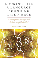'Looking Like a Language, Sounding Like a Race: Raciolinguistic Ideologies and the Learning of Latinidad'