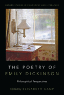 The Poetry of Emily Dickinson: Philosophical Perspectives (OXFORD STUDIES IN PHIL AND LIT SERIES)