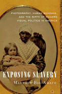 'Exposing Slavery: Photography, Human Bondage, and the Birth of Modern Visual Politics in America'