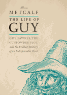 'The Life of Guy: Guy Fawkes, the Gunpowder Plot, and the Unlikely History of an Indispensable Word'