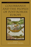 Columbanus and the Peoples of Post-Roman Europe (Oxford Studies in Late Antiquity)