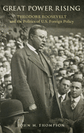 Great Power Rising: Theodore Roosevelt and the Politics of U.S. Foreign Policy