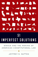 51 Imperfect Solutions: States and the Making of American Constitutional Law