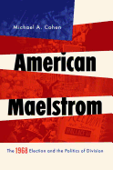American Maelstrom: The 1968 Election and the Politics of Division (Pivotal Moments in World History)