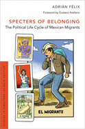Specters of Belonging: The Political Life Cycle of Mexican Migrants (Studies in Subaltern Latina/o Politics)