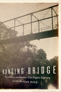 Hanging Bridge: Racial Violence and America's Civil Rights Century