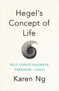 'Hegel's Concept of Life: Self-Consciousness, Freedom, Logic'