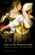 Ways to be Blameworthy: Rightness, Wrongness, and Responsibility