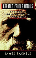 Created from Animals: The Moral Implications of Darwinism (Oxford Paperbacks)