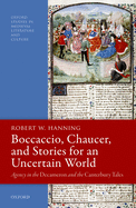 Boccaccio, Chaucer, and Stories for an Uncertain World: Agency in the Decameron and the Canterbury Tales (Oxford Studies in Medieval Literature and Culture)
