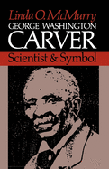 George Washington Carver: Scientist & Symbol