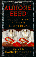 Albion's Seed: Four British Folkways in America (America: a cultural history (Volume I))