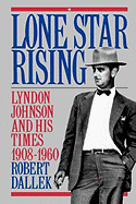 'Lone Star Rising: Vol. 1: Lyndon Johnson and His Times, 1908-1960'