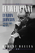 Flawed Giant: Lyndon Johnson and His Times 1961-1973