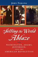 Setting the World Ablaze: Washington, Adams, Jeff
