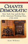 Chants Democratic: New York City and the Rise of the American Working Class, 1788-1850, 20th Anniversary Edition
