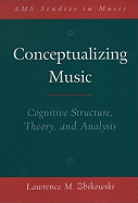 Conceptualizing Music: Cognitive Structure, Theory, and Analysis (AMS Studies in Music)
