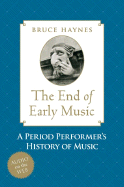 The End of Early Music: A Period Performer's History of Music for the Twenty-First Century