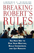 'Breaking Robert's Rules: The New Way to Run Your Meeting, Build Consensus, and Get Results'