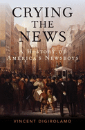 Crying the News: A History of America's Newsboys