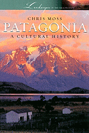 Patagonia: A Cultural History (Landscapes of the Imagination)