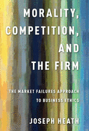 'Morality, Competition, and the Firm: The Market Failures Approach to Business Ethics'