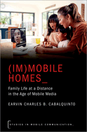 (Im)mobile Homes: Family Life at a Distance in the Age of Mobile Media (Studies in Mobile Communication)