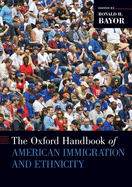 Oxford Handbook of American Immigration and Ethnicity (Oxford Handbooks)