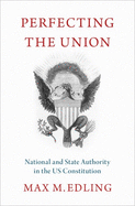 Perfecting the Union: National and State Authority in the US Constitution