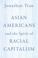Asian Americans and the Spirit of Racial Capitalism (AAR Reflection and Theory in the Study of Religion)