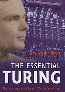 'The Essential Turing: Seminal Writings in Computing, Logic, Philosophy, Artificial Intelligence, and Artificial Life Plus the Secrets of Eni'