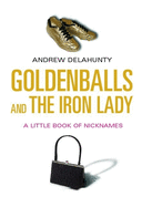 Goldenballs and the Iron Lady: A Little Book of Nicknames