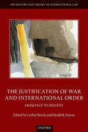 The Justification of War and International Order: From Past to Present (The History and Theory of International Law)