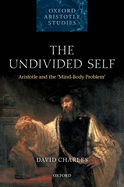 The Undivided Self: Aristotle and the 'Mind-Body' Problem (Oxford Aristotle Studies Series)